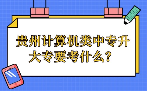 贵州计算机类中专升大专要考什么？