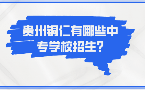 贵州铜仁有哪些中专学校招生?