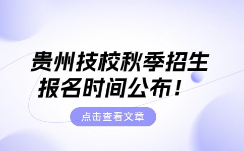 贵州技校秋季招生报名时间公布！