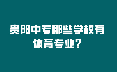 贵阳中专哪些学校有体育专业?