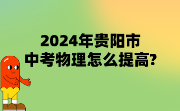 2024年贵阳市中考物理怎么提高?