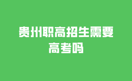 贵州职高招生需要高考吗?